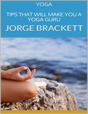 Cover of the book Yoga: Tips That Will Make You a Yoga Guru by Scott McCrory