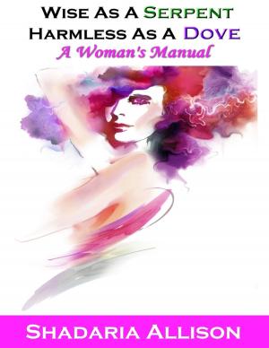 Cover of the book Wise As a Serpent, Harmless As a Dove: A Woman's Manual by Latonya D. Young