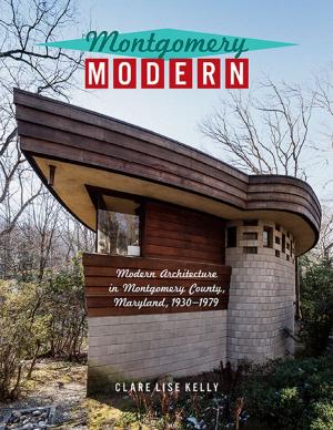 Cover of the book Montgomery Modern: Modern Architecture In Montgomery County, Maryland, 1930–1979 by Dan Casey