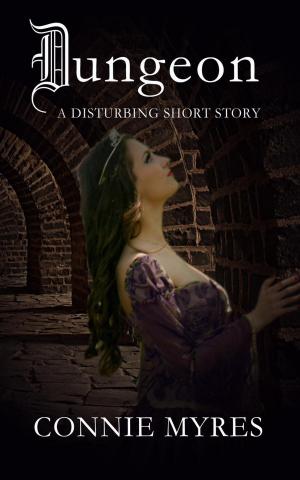 Cover of the book Dungeon: A Disturbing Short Story by Connie Myres