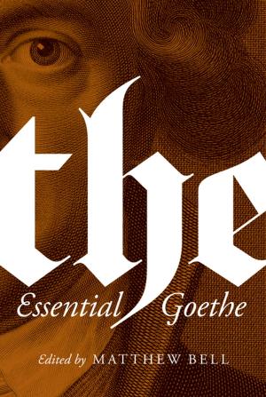 Cover of the book The Essential Goethe by Sibylle Berg, György Dalos, J. Sydney Jones, Mitsuyo Kakuta, Radek Knapp, Nicola Lecca, Eva Menasse