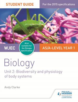 Cover of the book WJEC/Eduqas AS/A Level Year 1 Biology Student Guide: Biodiversity and physiology of body systems by Jeremy Pollard, Adrian Schmit