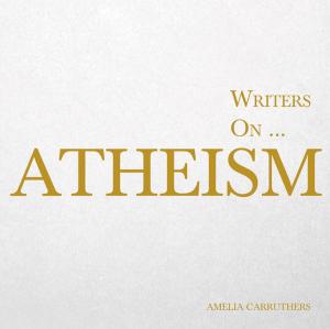 Cover of the book Writers on... Atheism by Marianne Kavanagh