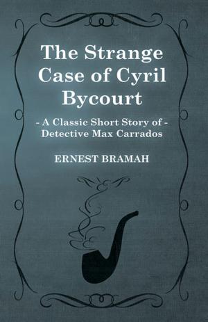 Book cover of The Strange Case of Cyril Bycourt (A Classic Short Story of Detective Max Carrados)