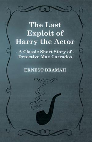 Book cover of The Last Exploit of Harry the Actor (A Classic Short Story of Detective Max Carrados)