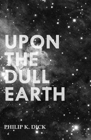 Cover of the book Upon The Dull Earth by Various