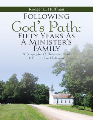 Cover of the book Following God's Path: Fifty Years As a Minister’s Family: A Biography of Reverand Arvil & Emma Lee Huffman by Christina Rhoads, Jon Nichols