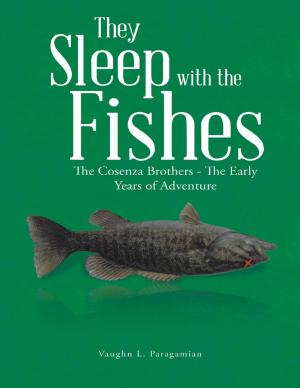 Cover of the book They Sleep With the Fishes: The Cosenza Brothers - the Early Years of Adventure by James C. Bettencourt