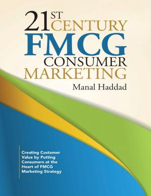 Cover of the book 21st Century Fmcg Consumer Marketing: Creating Customer Value By Putting Consumers At the Heart of Fmcg Marketing Strategy by LaToya Franklyn