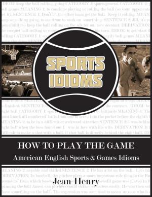 Cover of the book How to Play the Game: American English Sports & Games Idioms by Joe A. White, Jr.
