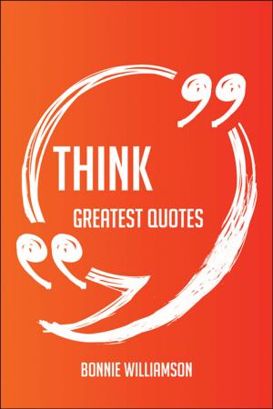 Cover of the book Think Greatest Quotes - Quick, Short, Medium Or Long Quotes. Find The Perfect Think Quotations For All Occasions - Spicing Up Letters, Speeches, And Everyday Conversations. by Peter Browning