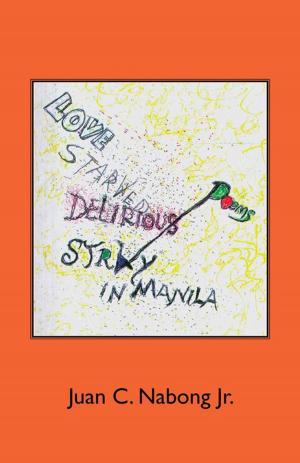 Cover of the book Love Starved Delirious Poems Stray in Manila by John Hammond Moore