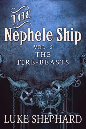 Cover of The Nephele Ship: Volume Two - The Fire-Beasts (A Steampunk Adventure)