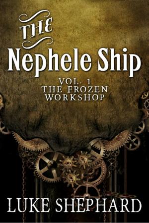 Cover of the book The Nephele Ship: Volume One - The Frozen Workshop (A Steampunk Adventure) by Luke Shephard