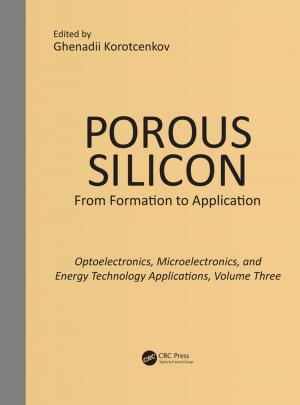 Cover of the book Porous Silicon: From Formation to Applications: Optoelectronics, Microelectronics, and Energy Technology Applications, Volume Three by Steven Sim