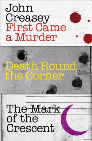 Cover of the book First Came a Murder, Death Round the Corner, and The Mark of the Crescent by John Creasey