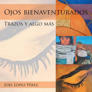 Cover of the book Ojos Bienaventurados by Jose Reinaldo Cruz