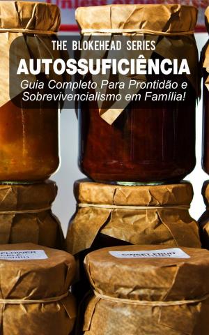 Cover of the book Autossuficiência: Guia Completo Para Prontidão e Sobrevivencialismo em Família! by Lexy Timms