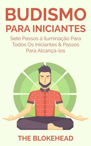 Cover of the book Budismo Para Iniciantes: Sete Passos à Iluminação Para Todos Os Iniciantes & Passos Para Alcançá-los by K.L. Middleton