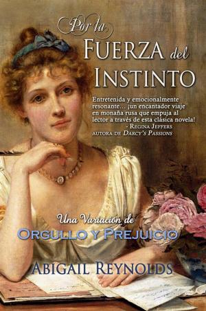 Cover of the book Por la Fuerza del Instinto by Abigail Reynolds
