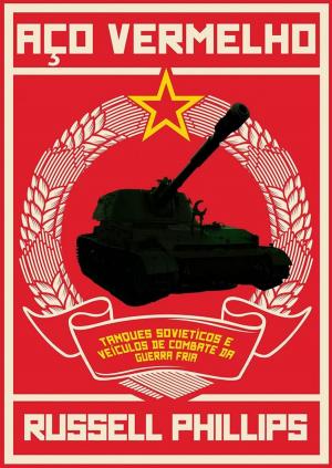 Cover of the book Aço Vermelho: Tanques Soviéticos e Veículos de Combate da Guerra Fria by Suzan Tisdale