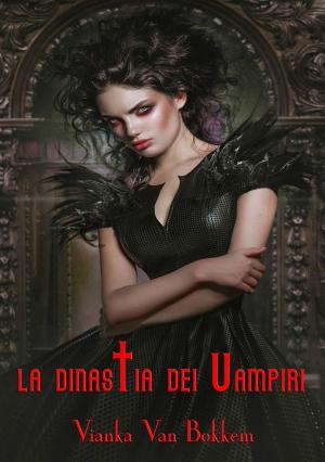 Cover of the book La Dinastia dei Vampiri by Vianka Van Bokkem