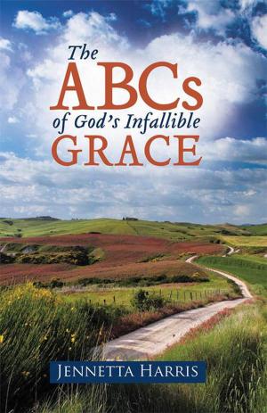 Cover of the book The Abcs of God’S Infallible Grace by Jeannie LaVerne