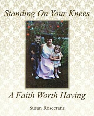 Cover of the book Standing on Your Knees a Faith Worth Having by LaShonda Smalls McElveen
