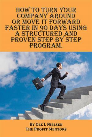 Cover of the book How to Turn Your Company Around or Move It Forward Faster in 90 Days Using a Structured and Proven Step by Step Program by Peter Lawler