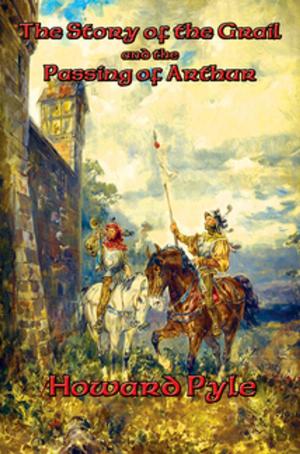 Cover of the book The Story of the Grail and the Passing of Arthur by Shariann Lewitt, Bonnie Jo Stufflebeam, Jess Barber, Robert Lowell Russell, Gillian Daniels, Carole McDonnell, Adam-Troy Castro, Steven Sawicki