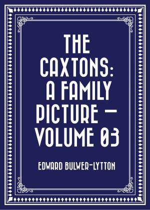 Cover of the book The Caxtons: A Family Picture — Volume 03 by Daniel Defoe