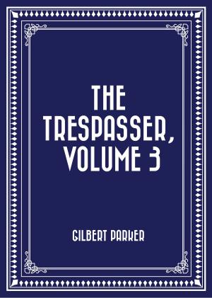 Cover of the book The Trespasser, Volume 3 by Ada Cambridge