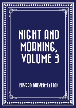 Cover of the book Night and Morning, Volume 3 by Elizabeth Garver Jordan