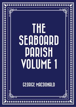 Cover of the book The Seaboard Parish Volume 1 by Edgar Allan Poe