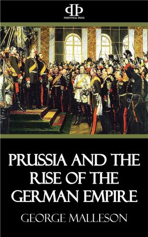 Cover of the book Prussia and the Rise of the German Empire by T. Peisker, E.W. Brooks, Camile Jullian, F.E. Warren, W.J. Corbett