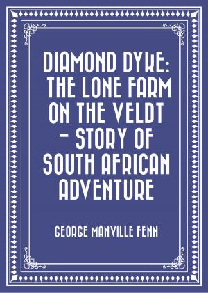 Cover of the book Diamond Dyke: The Lone Farm on the Veldt - Story of South African Adventure by Ellis Parker Butler