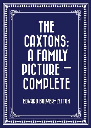 Cover of the book The Caxtons: A Family Picture — Complete by J.C. Hughes