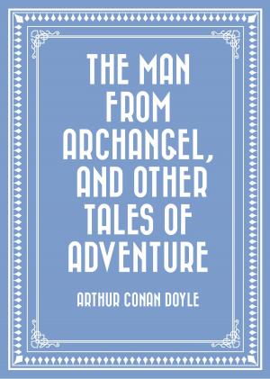 Cover of the book The Man from Archangel, and Other Tales of Adventure by Bret Harte