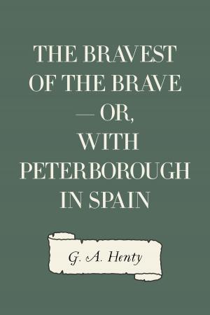 Book cover of The Bravest of the Brave — or, with Peterborough in Spain