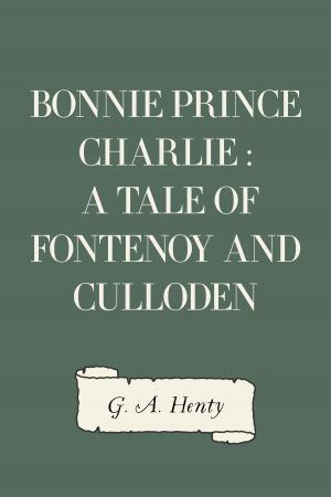 Cover of the book Bonnie Prince Charlie : a Tale of Fontenoy and Culloden by E. Phillips Oppenheim