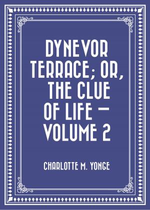 Cover of the book Dynevor Terrace; Or, The Clue of Life — Volume 2 by Emma Dorothy Eliza Nevitte Southworth