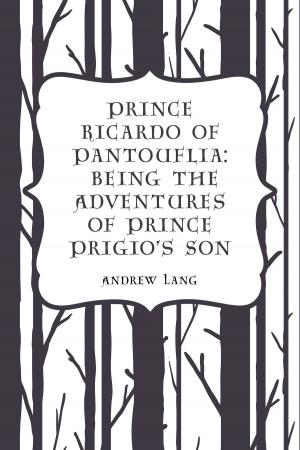 Cover of the book Prince Ricardo of Pantouflia: Being the Adventures of Prince Prigio's Son by Edith Wharton