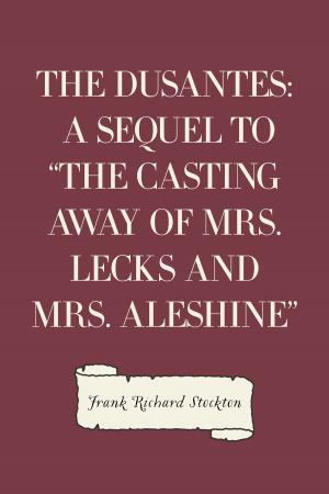 Cover of the book The Dusantes: A Sequel to "The Casting Away of Mrs. Lecks and Mrs. Aleshine" by B.M. Bower