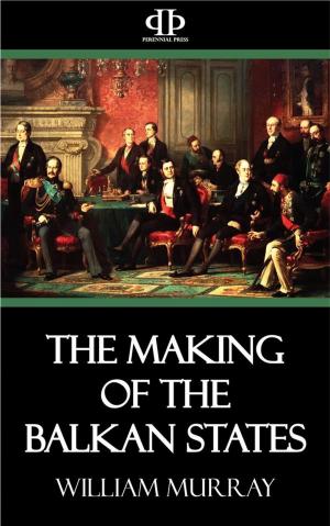Cover of the book The Making of the Balkan States by F.J. Haverfield, F. Beck, Ernest Barker, Maurice Dumoulin, E.W. Brooks, Alice Gardner, E.C. Butler, Paul Vinogradoff, H.F. Stewart, W.R. Lethaby, J.B. Bury-020edt