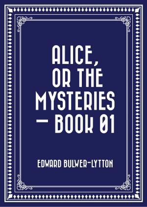 Cover of the book Alice, or the Mysteries — Book 01 by Edward Bulwer-Lytton