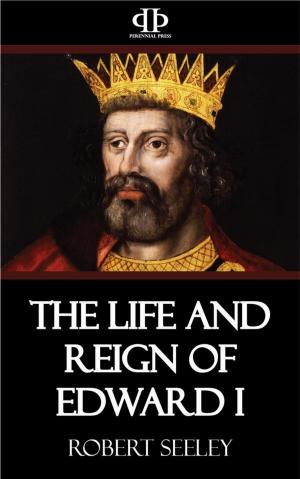 Cover of the book The Life and Reign of Edward I by Andrew Crichton