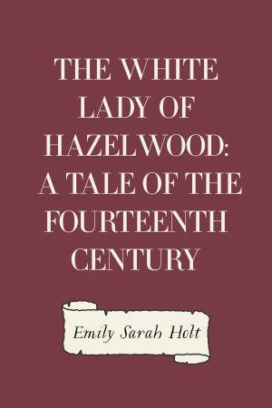 Cover of the book The White Lady of Hazelwood: A Tale of the Fourteenth Century by Winston Churchill