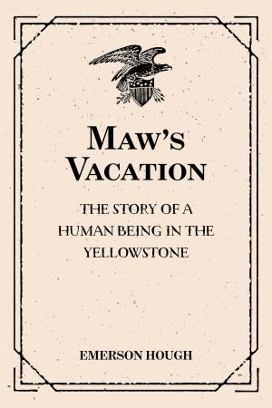 Cover of the book Maw's Vacation: The Story of a Human Being in the Yellowstone by G. A. Henty