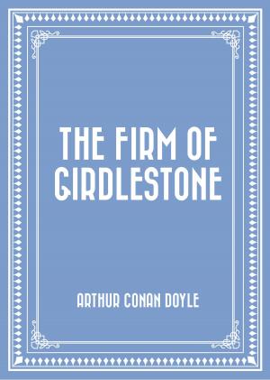 Cover of the book The Firm of Girdlestone by Gilbert Parker