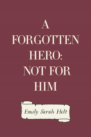 Cover of the book A Forgotten Hero: Not for Him by Alfred, Lord Tennyson